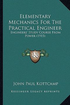 portada elementary mechanics for the practical engineer: engineers' study course from power (1915) (en Inglés)