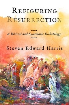 portada Refiguring Resurrection: A Biblical and Systematic Eschatology (en Inglés)