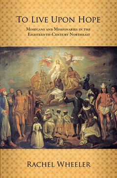 portada to live upon hope: mohicans and missionaries in the eighteenth-century northeast (en Inglés)