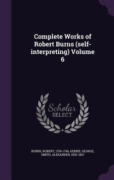 portada Complete Works of Robert Burns (self-interpreting) Volume 6 (en Inglés)