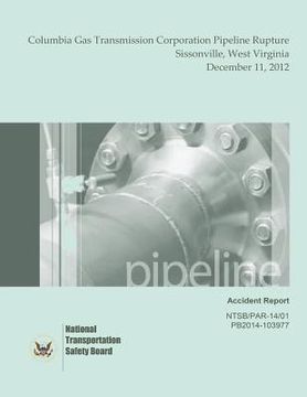 portada Pipeline Accident Report Columbia Gas Transmission Corporation Pipeline Rupture Sissonville, West Virginia December 11, 2012 (en Inglés)