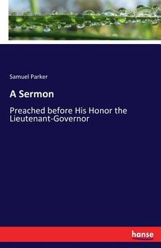 portada A Sermon: Preached before His Honor the Lieutenant-Governor (in English)