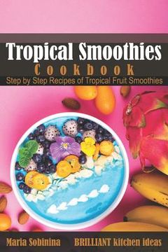 portada Tropical Smoothies Cookbook: Step by Step Recipes of Tropical Fruit Smoothies (en Inglés)