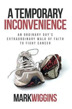 portada A Temporary Inconvenience: An Ordinary Guy's Extraordinary Walk of Faith to Fight Cancer (en Inglés)