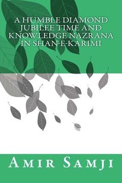 portada A Humble Diamond Jubilee Time and Knowledge Nazrana in Shan-e-Karimi (en Inglés)