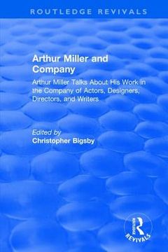 Routledge Revivals: Arthur Miller and Company (1990): Arthur Miller Talks about His Work in the Company of Actors, Designers, Directors, and Writers (en Inglés)
