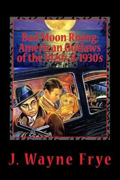 portada Bad Moon Rising: American Outlaws of the Roaring 1920's and 1930's: A Look at the Good, the Bad and the Ugly Who Defied Authority (en Inglés)