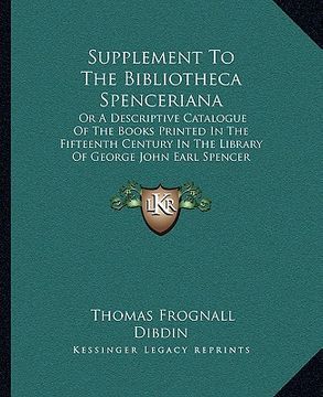 portada supplement to the bibliotheca spenceriana: or a descriptive catalogue of the books printed in the fifteenth century in the library of george john earl (en Inglés)