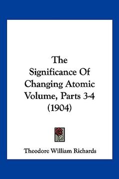 portada the significance of changing atomic volume, parts 3-4 (1904) (en Inglés)