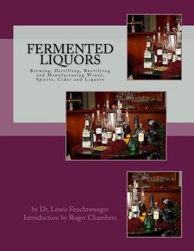 portada Fermented Liquors: Brewing, Distilling, Rectifying and Manufacturing Wines, Spirits, Cider and Liquors (en Inglés)