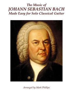 portada The Music of Johann Sebastian Bach Made Easy for Solo Classical Guitar (in English)