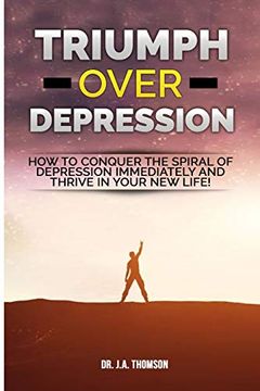 portada Triumph Over Depression: How to Conquer the Spiral of Depression Immediately and Thrive in Your new Life! (en Inglés)