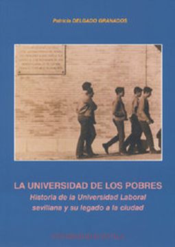 La universidad de los pobres: Historia de la Universidad Laboral sevillana y su legado a la ciudad (Serie Historia y Geografía) (in Spanish)