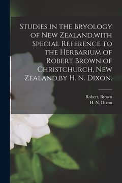 portada Studies in the Bryology of New Zealand, with Special Reference to the Herbarium of Robert Brown of Christchurch, New Zealand, by H. N. Dixon. (en Inglés)