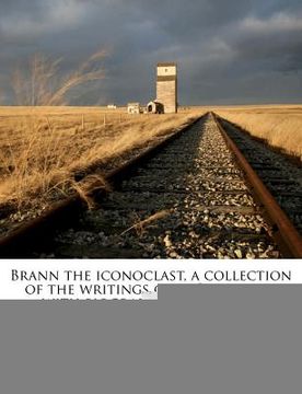 portada brann the iconoclast, a collection of the writings of w.c. brann ... with biography by j.d. shaw