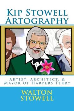 portada Kip Stowell Artography: Artist, Architect, & Mayor of Harpers Ferry (en Inglés)