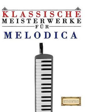 portada Klassische Meisterwerke Für Melodica: Leichte Stücke Von Bach, Beethoven, Brahms, Handel, Haydn, Mozart, Schubert, Tchaikovsky, Vivaldi Und Wagner (en Alemán)