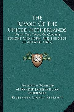 portada the revolt of the united netherlands: with the trial of counts egmont and horn, and the siege of antwerp (1897)