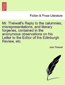 portada mr. thelwall's reply to the calumnies, misrepresentations, and literary forgeries, contained in the anonymous observations on his letter to the editor