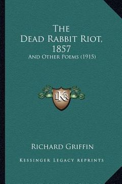 portada the dead rabbit riot, 1857: and other poems (1915) (in English)