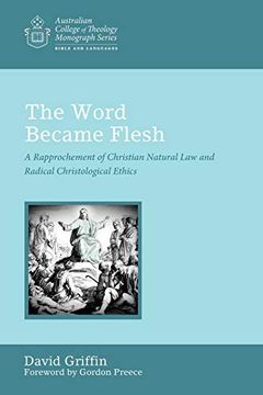 portada The Word Became Flesh: A Rapprochement of Christian Natural law and Radical Christological Ethics (Australian College of Theology Monograph) (in English)