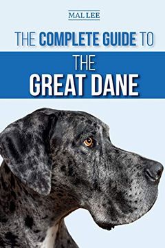 portada The Complete Guide to the Great Dane: Finding, Selecting, Raising, Training, Feeding, and Living With Your new Great Dane Puppy (en Inglés)