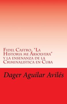portada Fidel Castro,  la Historia Me Absolvera  Y La Ensenanza De La Criminalistica En Cuba (spanish Edition)