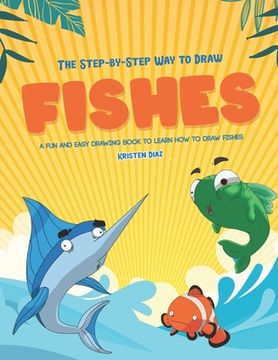 portada The Step-by-Step Way to Draw Fishes: A Fun and Easy Drawing Book to Learn How to Draw Fishes