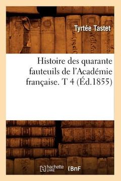 portada Histoire Des Quarante Fauteuils de l'Académie Française. T 4 (Éd.1855) (en Francés)