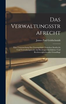 portada Das Verwaltungsstrafrecht: Eine Untersuchung Der Grenzgebiete Zwischen Strafrecht Und Verwaltungsrecht Auf Rechtsgeschichtlicher Und Rechtsvergle (in German)