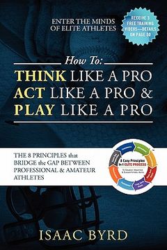 portada how to think like a pro, act like a pro & play like a pro: the 8 principles that bridge the gap between professional and a mateur athletes
