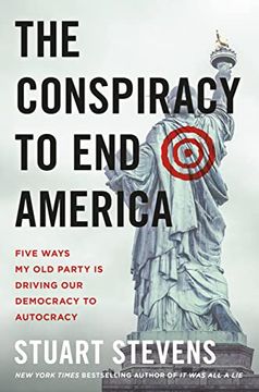 portada The Conspiracy to end America: Five Ways my old Party is Driving our Democracy to Autocracy 