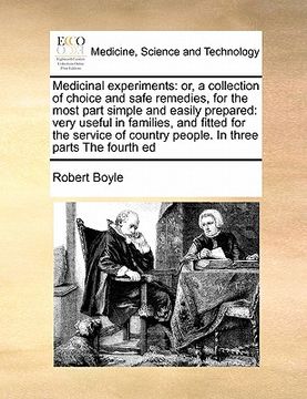 portada medicinal experiments: or, a collection of choice and safe remedies, for the most part simple and easily prepared: very useful in families, a (in English)
