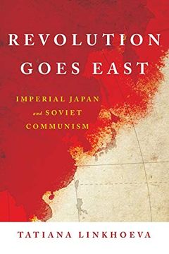 portada Revolution Goes East: Imperial Japan and Soviet Communism (Studies of the Weatherhead East Asian Institute, Columbia University) (en Inglés)