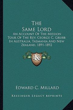 portada the same lord: an account of the mission tour of the rev. george c. grubb in australia, tasmania and new zealand, 1891-1892 (en Inglés)