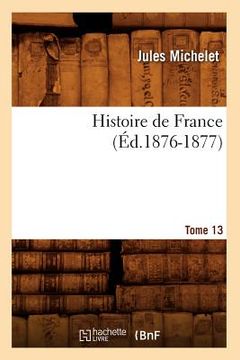portada Histoire de France. Tome 13 (Éd.1876-1877) (en Francés)