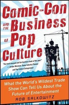 portada Comic-Con and the Business of pop Culture: What the World’S Wildest Trade Show can Tell us About the Future of Entertainment 