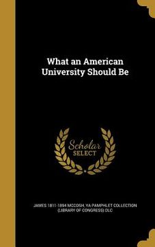 portada What an American University Should Be (en Inglés)