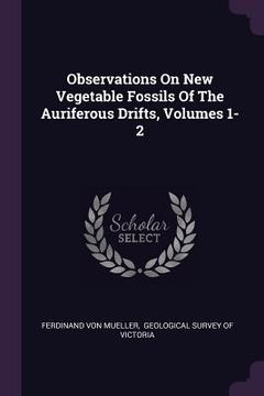 portada Observations On New Vegetable Fossils Of The Auriferous Drifts, Volumes 1-2 (en Inglés)