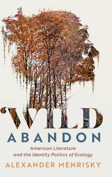 Wild Abandon: American Literature and the Identity Politics of Ecology: 185  (Cambridge Studies in American Literature and Culture, Series Number 185)