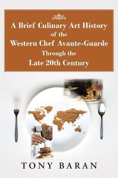 portada A Brief Culinary Art History of the Western Chef Avante-Guarde Through the Late 20th Century (en Inglés)