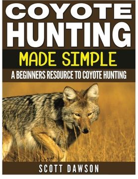 portada Coyote Hunting Made Simple: A Beginners Resource To Coyote Hunting (en Inglés)