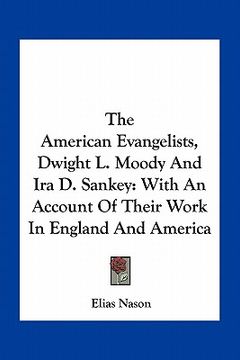 portada the american evangelists, dwight l. moody and ira d. sankey: with an account of their work in england and america (en Inglés)