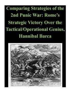 portada Comparing Strategies of the 2nd Punic War: Rome's Strategic Victory Over the Tactical/Operational Genius, Hannibal Barca (in English)