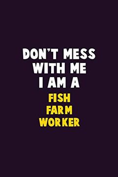 portada Don't Mess With me, i am a Fish Farm Worker: 6x9 Career Pride 120 Pages Writing Nots (en Inglés)