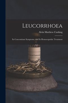 portada Leucorrhoea: Its Concomitant Symptoms, and Its Homoeopathic Treatment (en Inglés)