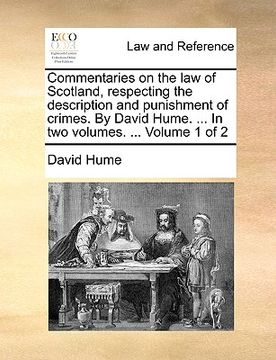 portada commentaries on the law of scotland, respecting the description and punishment of crimes. by david hume. ... in two volumes. ... volume 1 of 2 (en Inglés)
