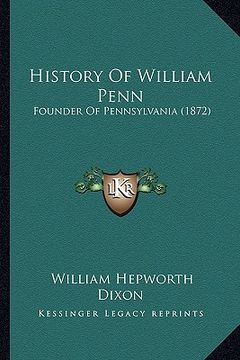 portada history of william penn: founder of pennsylvania (1872) (en Inglés)