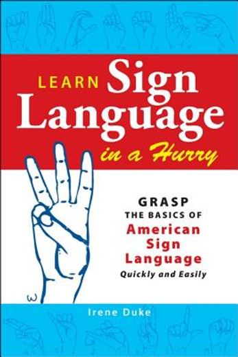 learn sign language in a hurry,grasp the basics of american sign language quickly and easily (en Inglés)