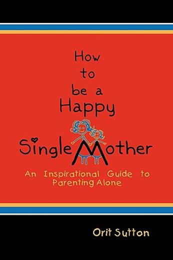 how to be a happy single mother, an inspirational guide to parenting alone